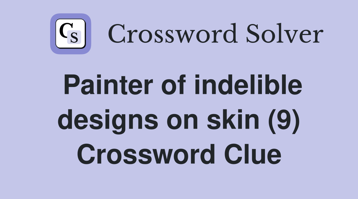 Painter of indelible designs on skin (9) Crossword Clue
