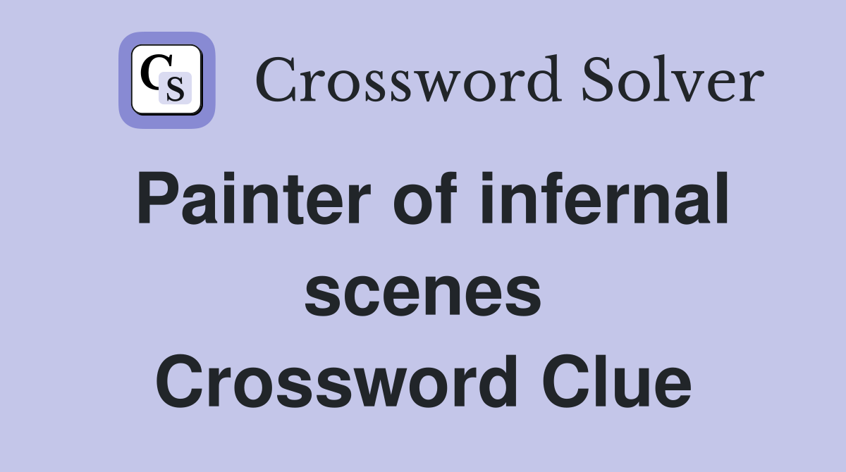 Painter of infernal scenes Crossword Clue