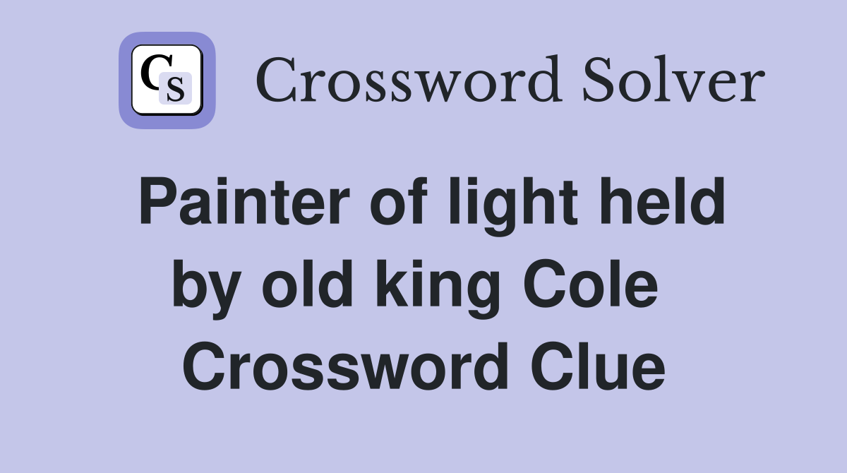 Painter of light held by old king Cole  Crossword Clue