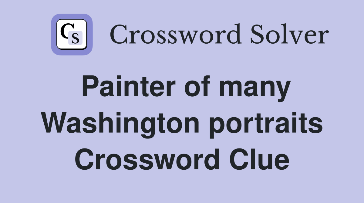 Painter of many Washington portraits Crossword Clue