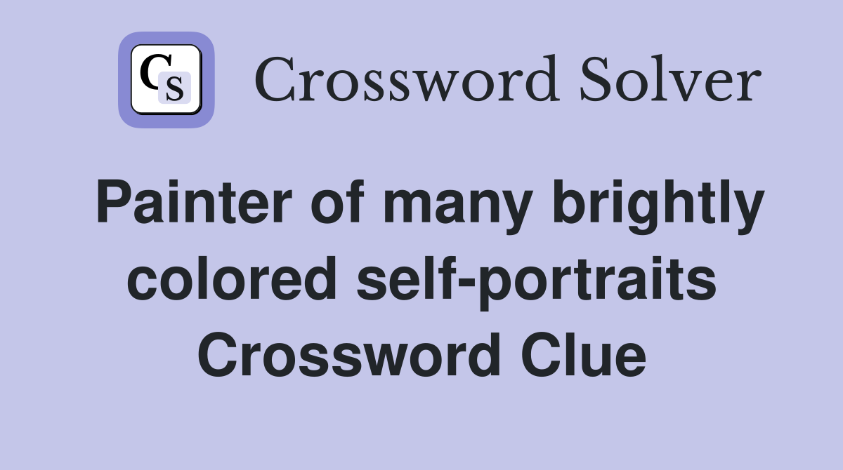 Painter of many brightly colored self-portraits Crossword Clue