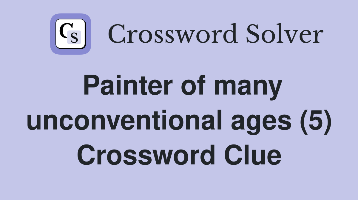 Painter of many unconventional ages (5) Crossword Clue