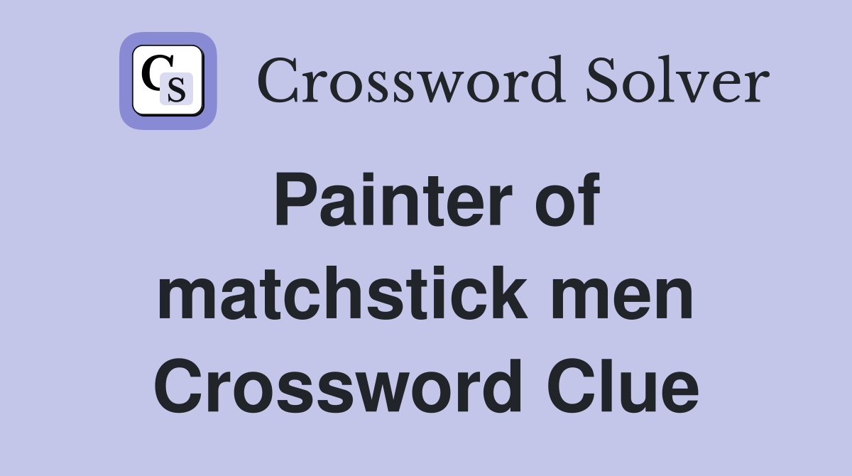 Painter of matchstick men Crossword Clue
