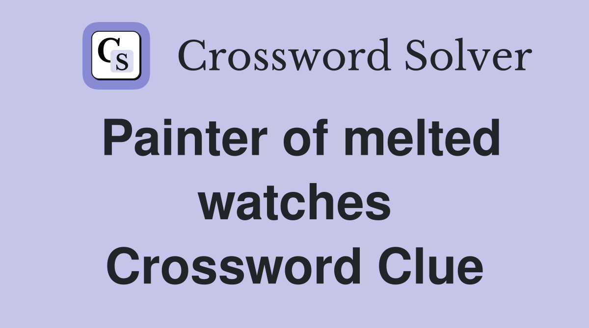 Painter of melted watches Crossword Clue