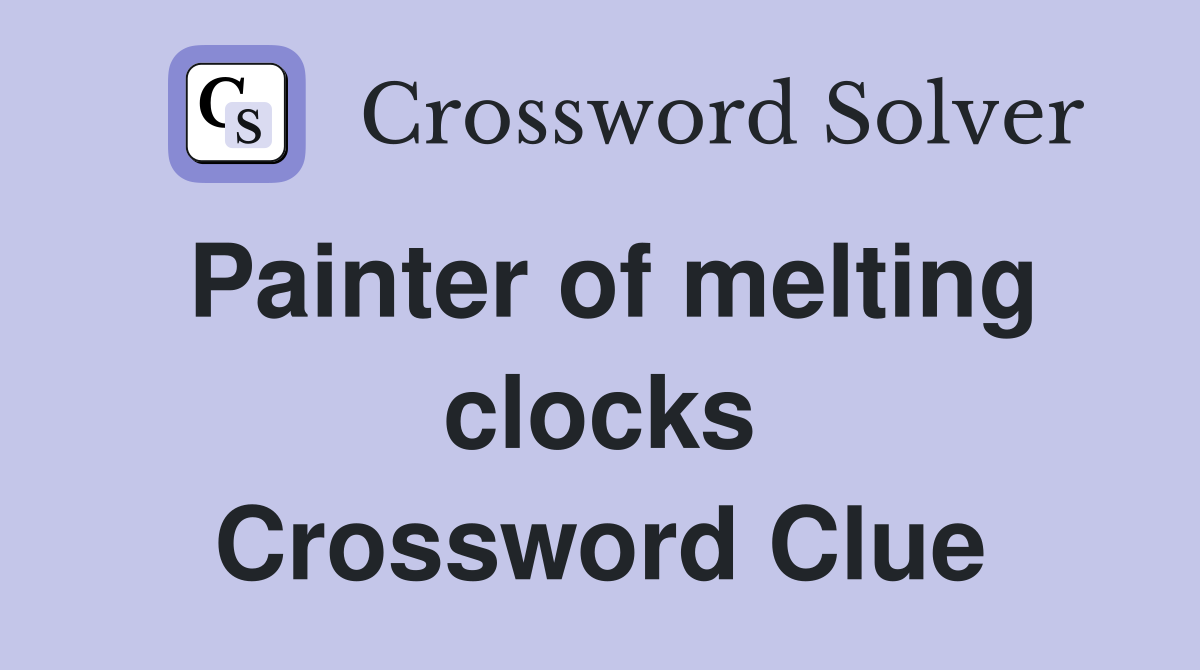 Painter of melting clocks Crossword Clue