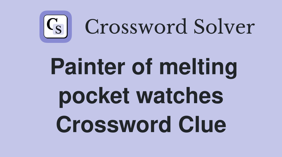 Painter of melting pocket watches Crossword Clue