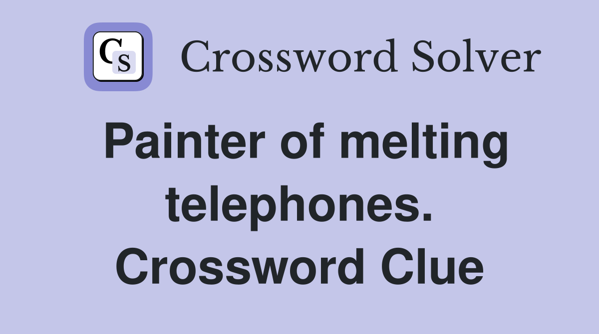 Painter of melting telephones. Crossword Clue