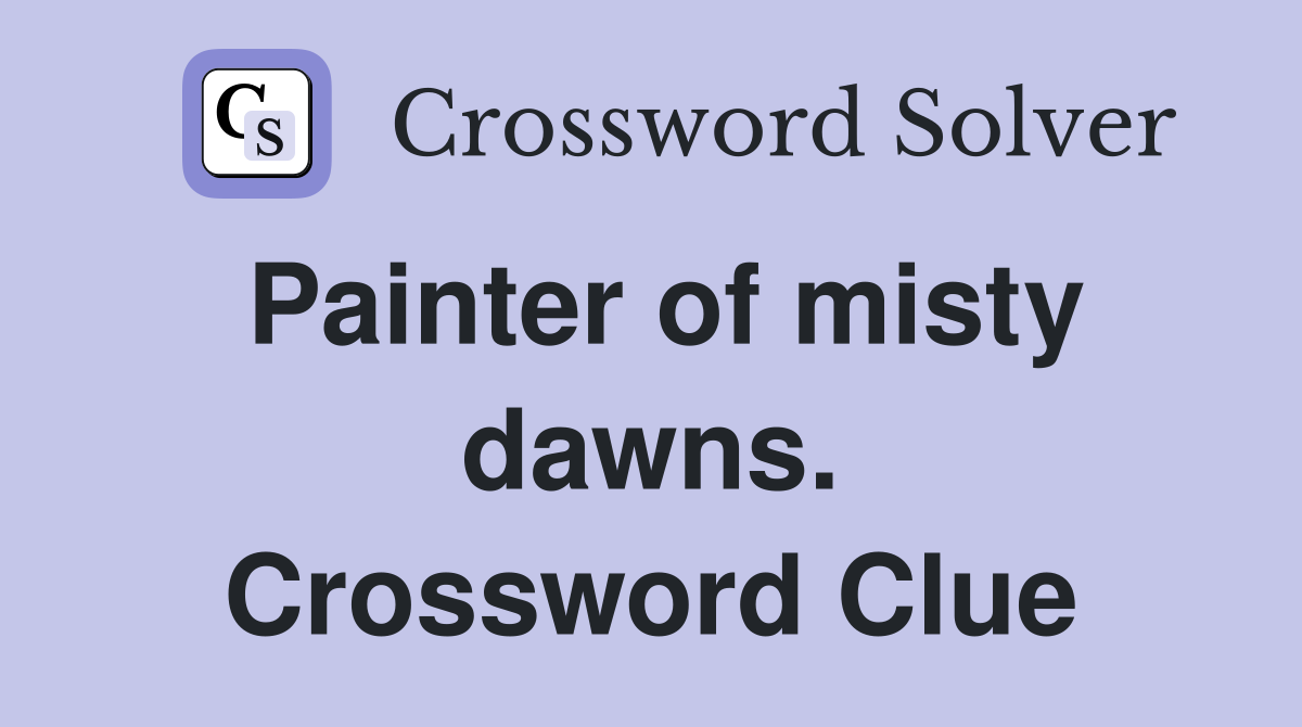 Painter of misty dawns. Crossword Clue