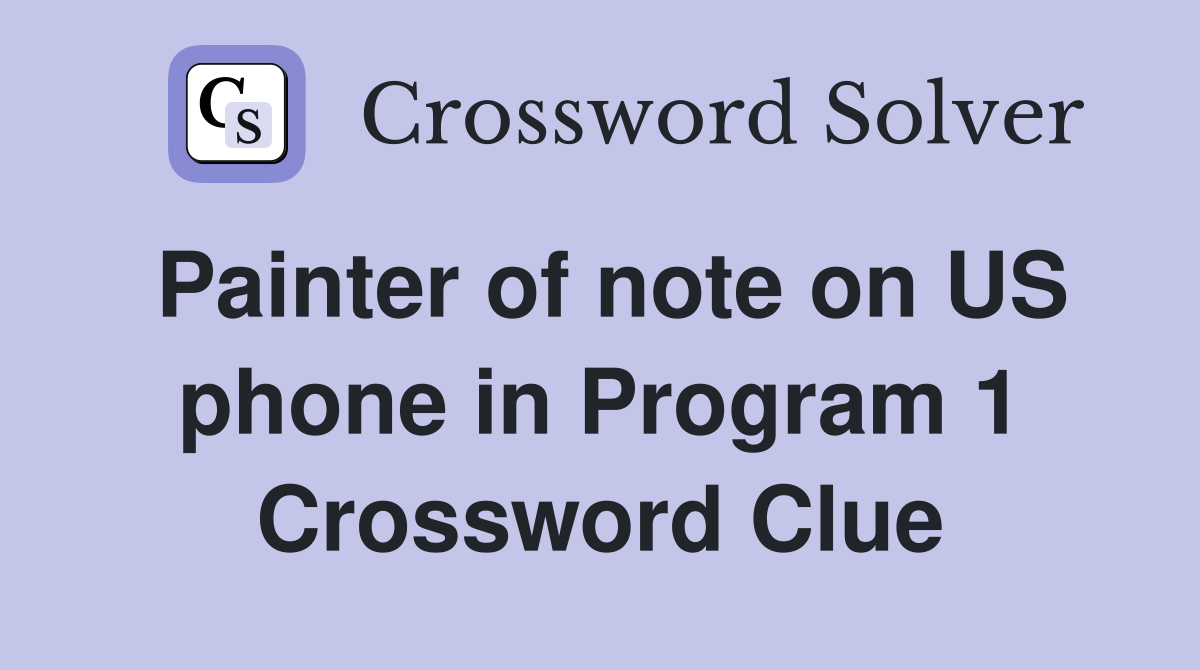 Painter of note on US phone in Program 1 Crossword Clue