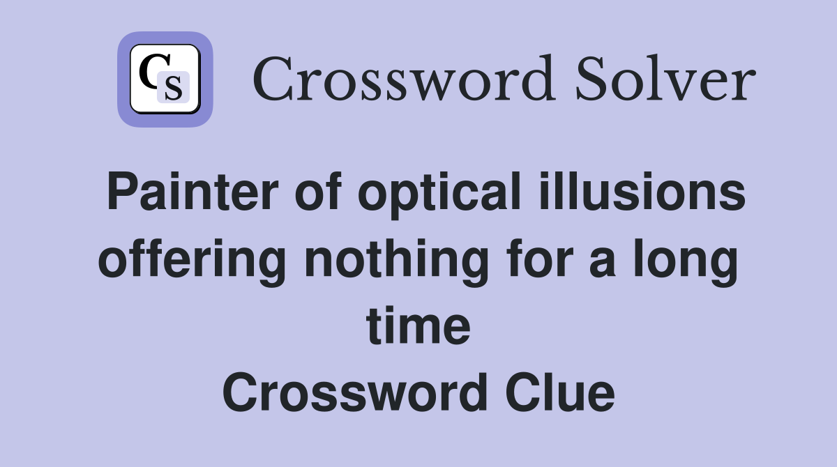 Painter of optical illusions offering nothing for a long time Crossword Clue