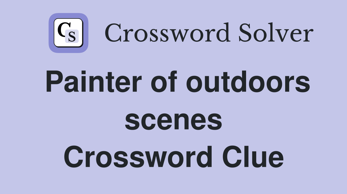 Painter of outdoors scenes Crossword Clue
