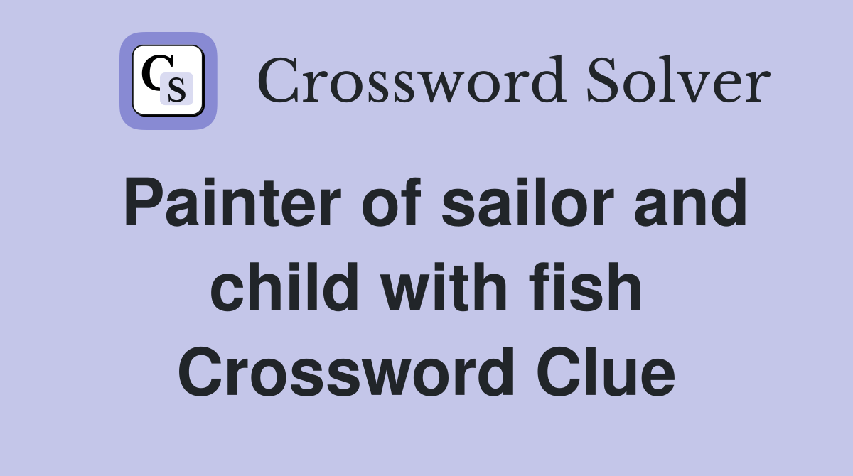 Painter of sailor and child with fish Crossword Clue