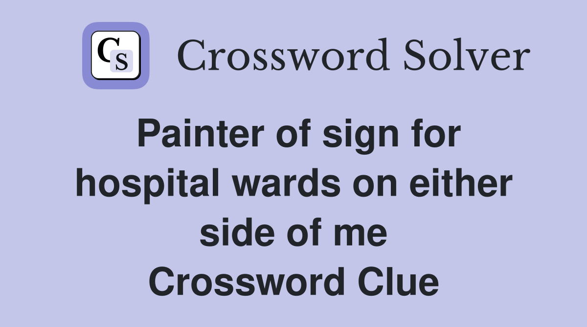 Painter of sign for hospital wards on either side of me Crossword Clue