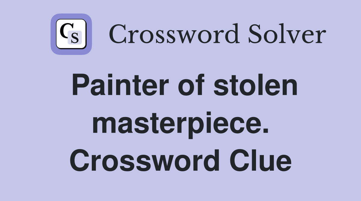 Painter of stolen masterpiece. Crossword Clue