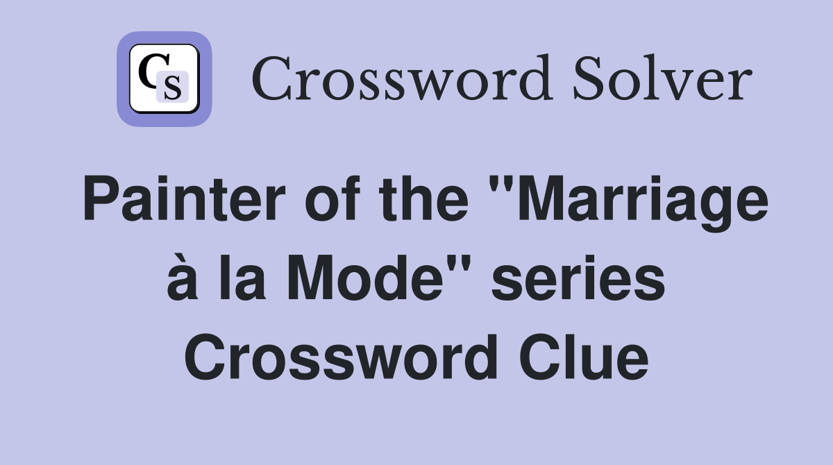 Painter of the "Marriage à la Mode" series Crossword Clue