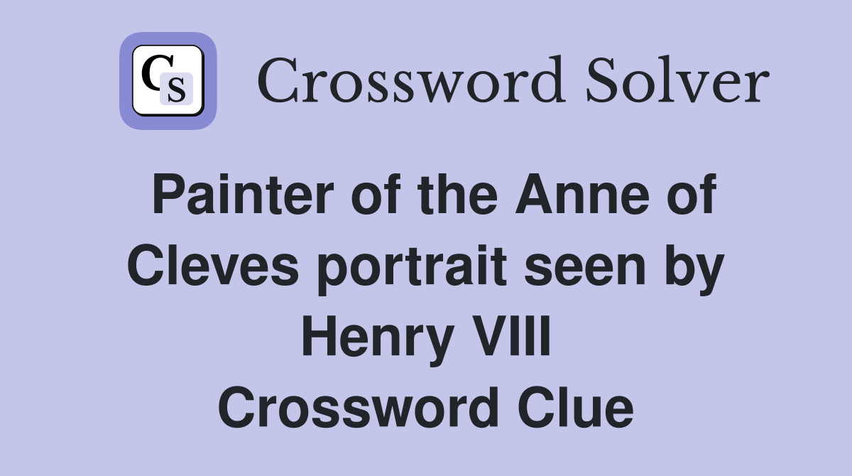 Painter of the Anne of Cleves portrait seen by Henry VIII Crossword Clue