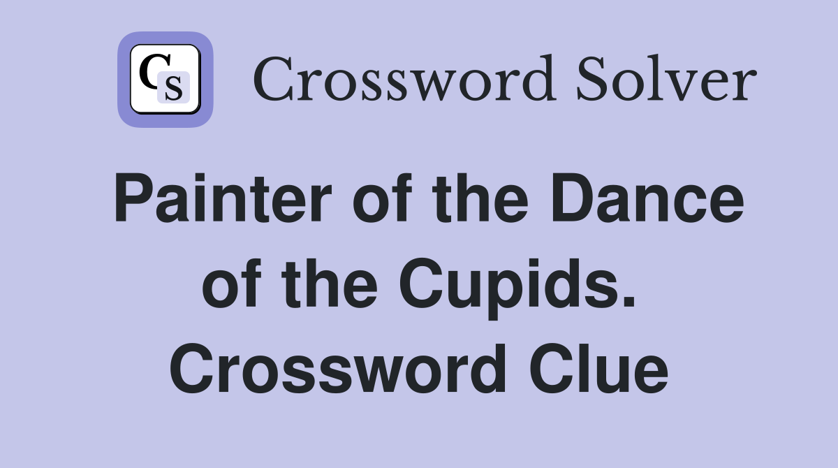 Painter of the Dance of the Cupids. Crossword Clue