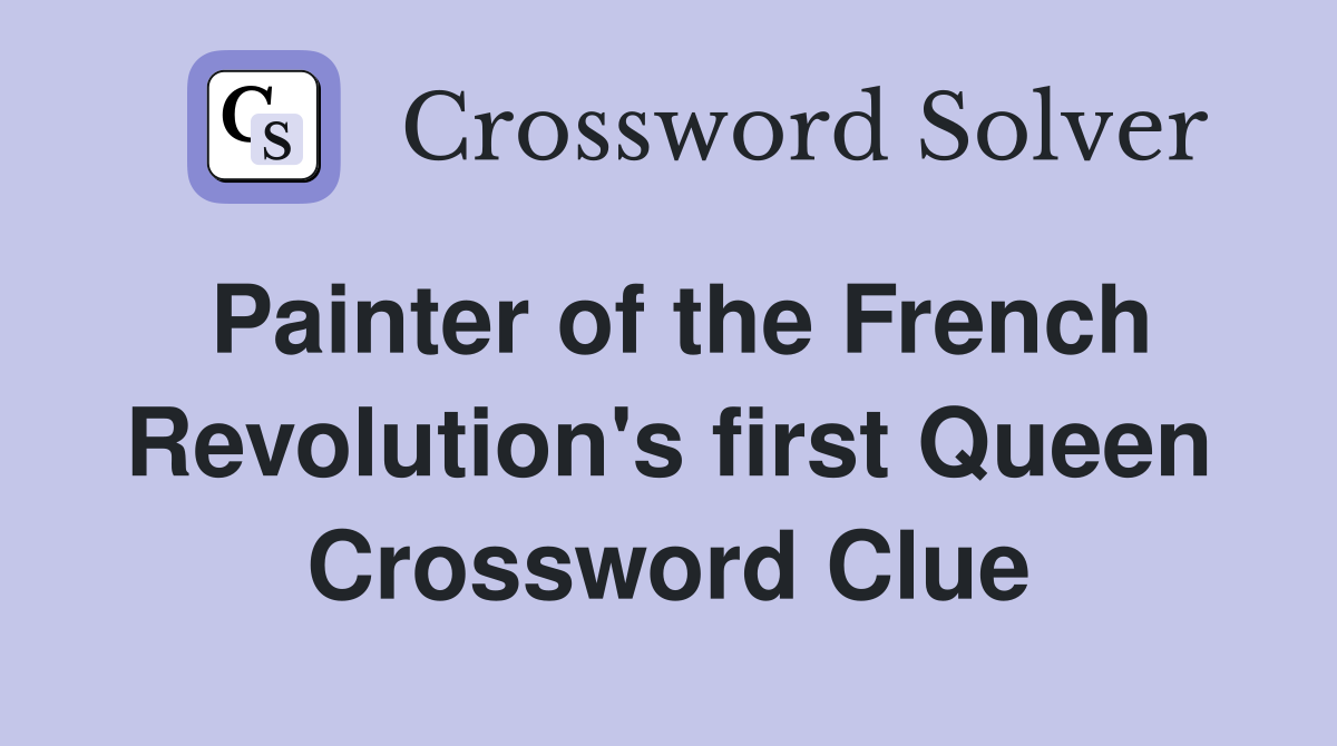 Painter of the French Revolution's first Queen Crossword Clue