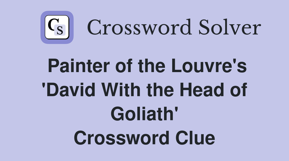 Painter of the Louvre's 'David With the Head of Goliath' Crossword Clue