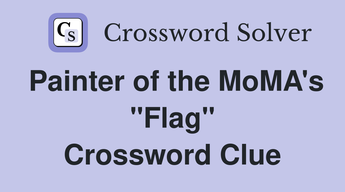 Painter of the MoMA's "Flag" Crossword Clue