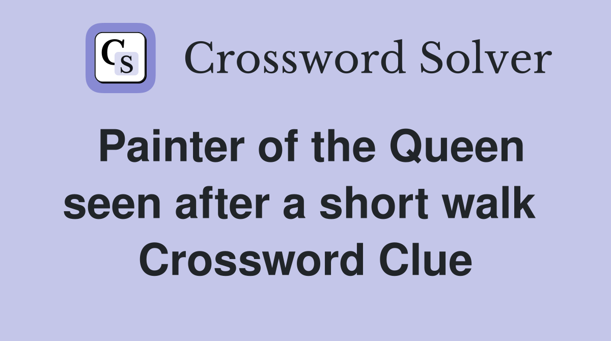 Painter of the Queen seen after a short walk  Crossword Clue