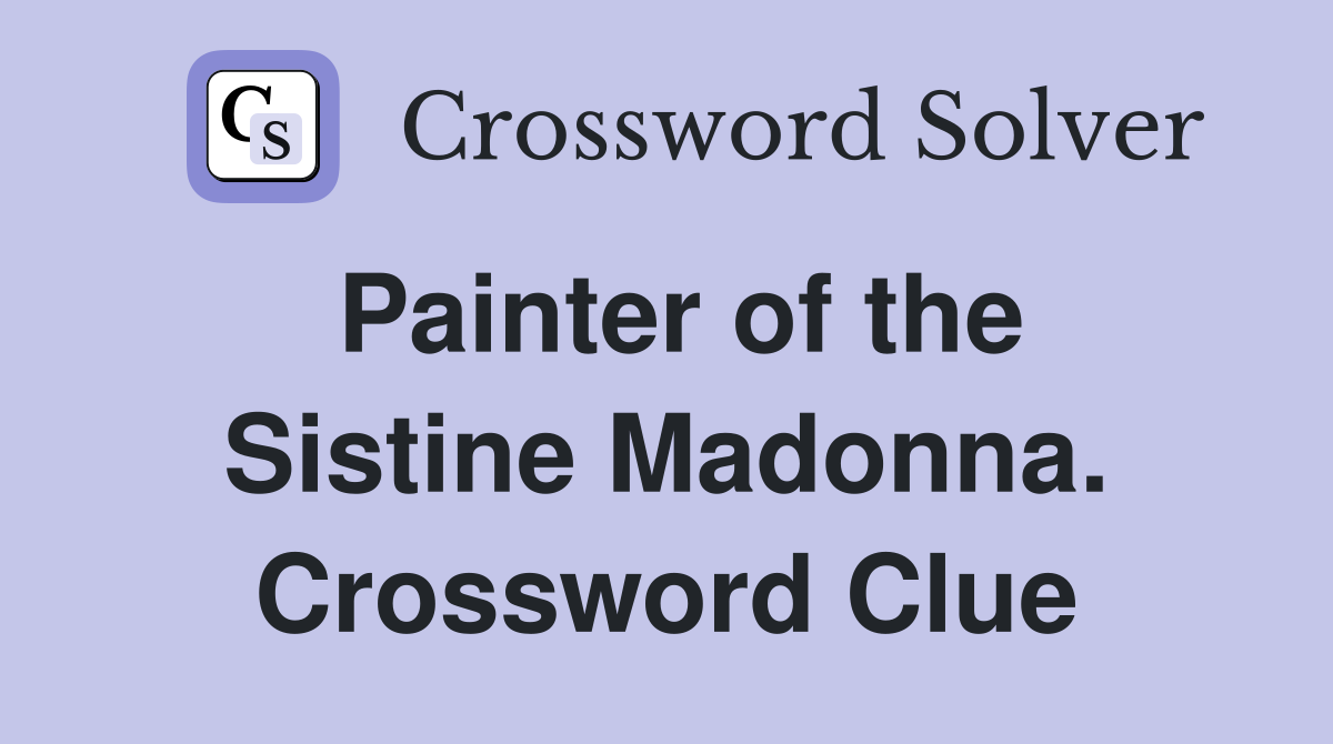 Painter of the Sistine Madonna. Crossword Clue