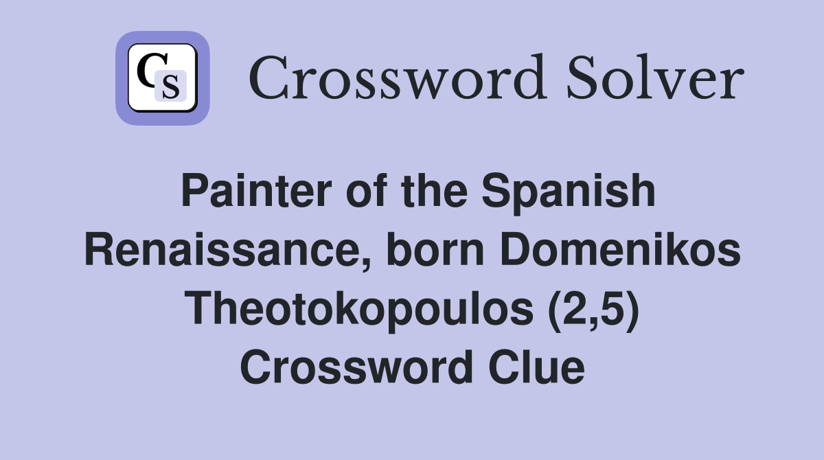Painter of the Spanish Renaissance, born Domenikos Theotokopoulos (2,5) Crossword Clue