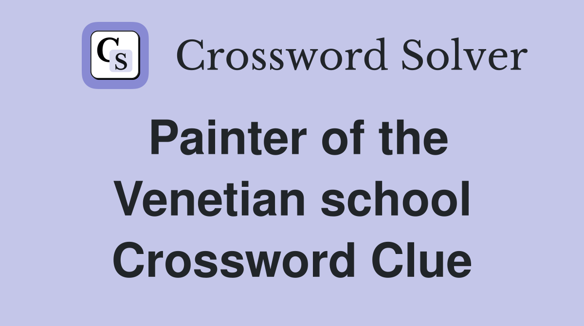 Painter of the Venetian school Crossword Clue