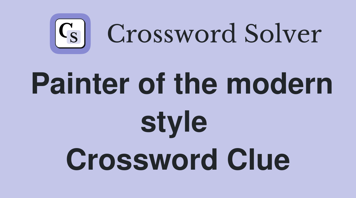 Painter of the modern style  Crossword Clue