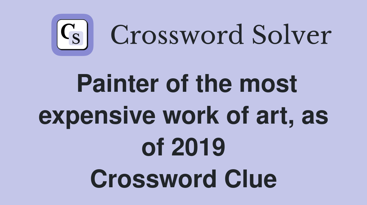Painter of the most expensive work of art, as of 2019 Crossword Clue