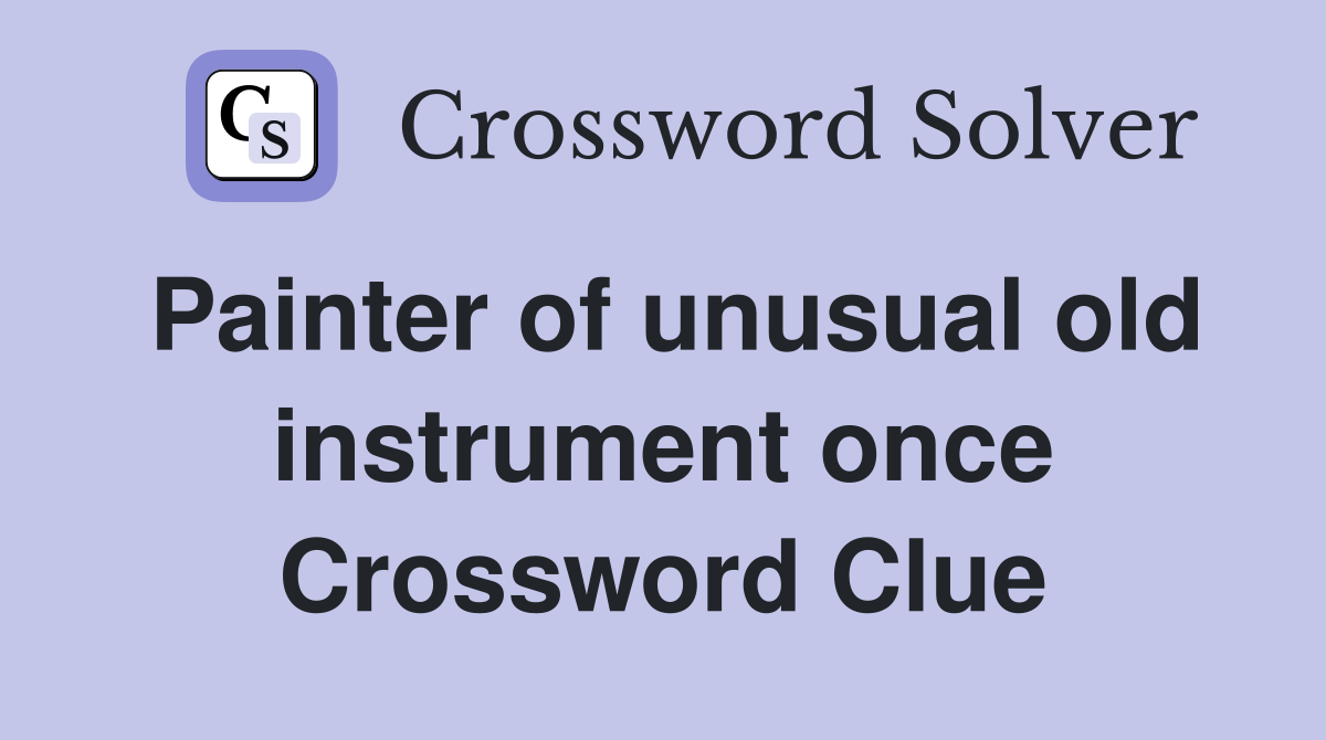 Painter of unusual old instrument once Crossword Clue