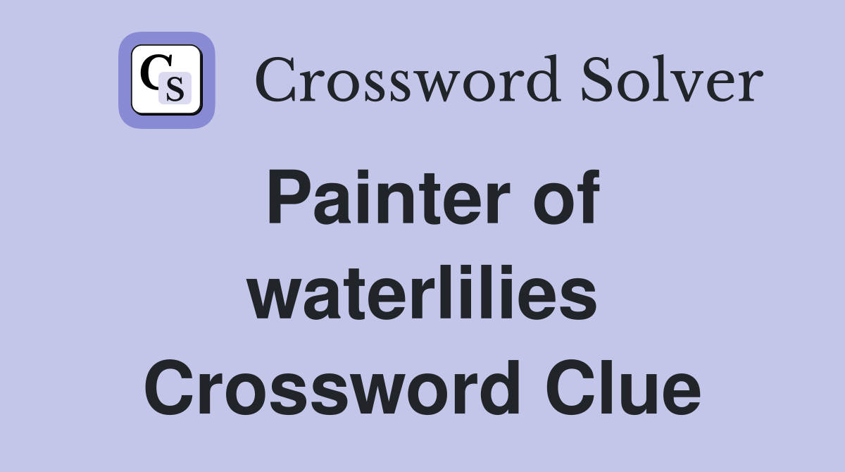 Painter of waterlilies Crossword Clue