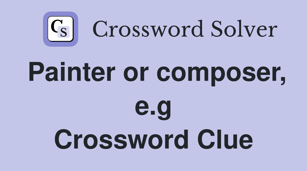 Painter or composer, e.g Crossword Clue