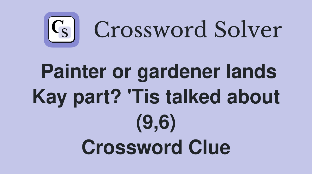 Painter or gardener lands Kay part? 'Tis talked about (9,6) Crossword Clue