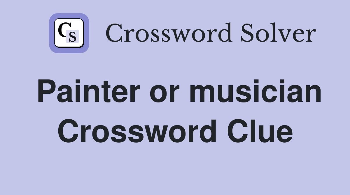 Painter or musician Crossword Clue