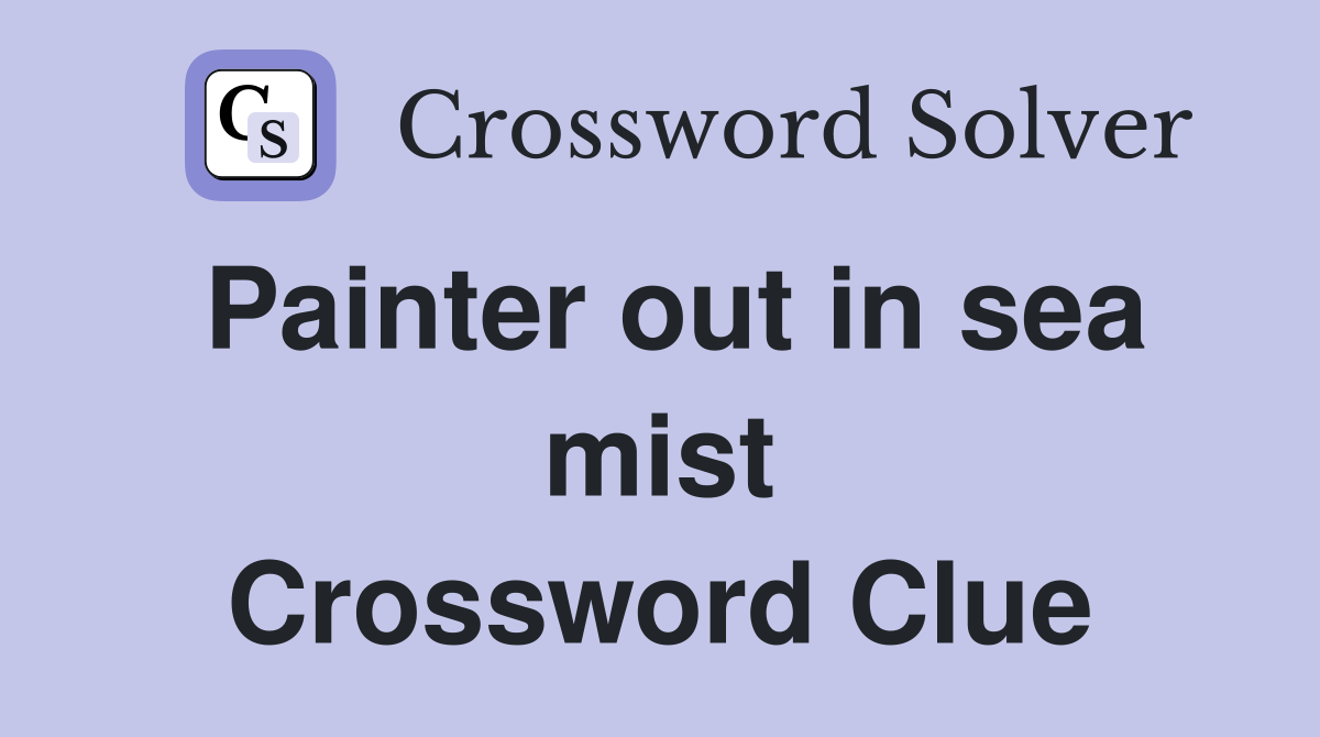 Painter out in sea mist Crossword Clue