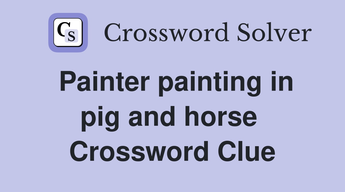 Painter painting in pig and horse  Crossword Clue