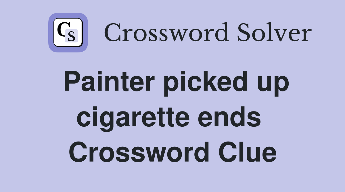 Painter picked up cigarette ends  Crossword Clue