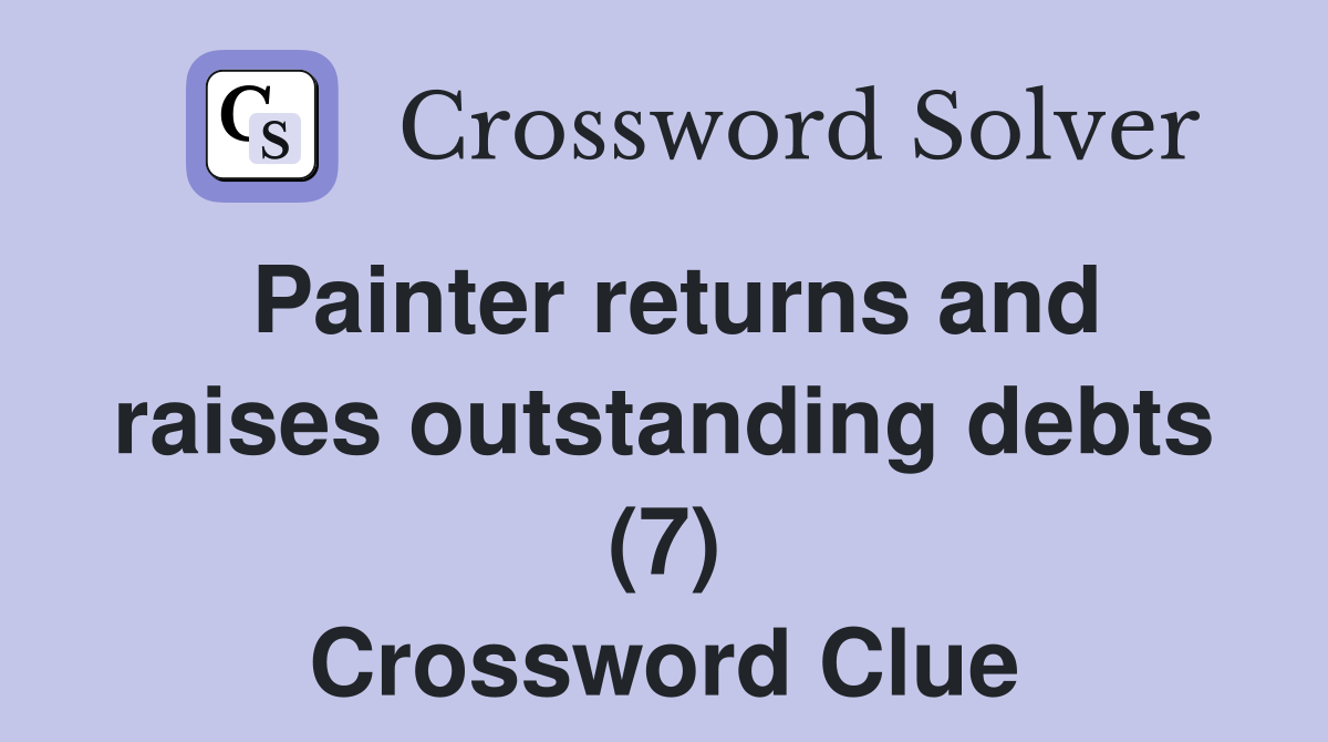 Painter returns and raises outstanding debts (7) Crossword Clue