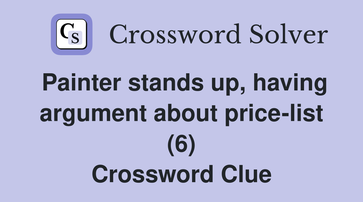Painter stands up, having argument about price-list (6) Crossword Clue