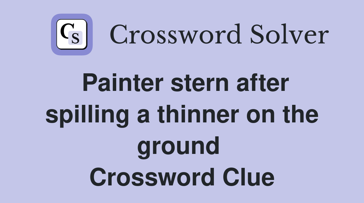 Painter stern after spilling a thinner on the ground  Crossword Clue