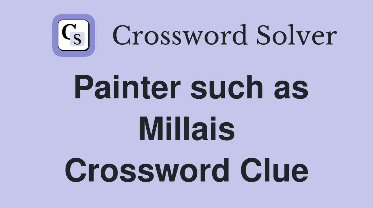 Painter such as Millais Crossword Clue