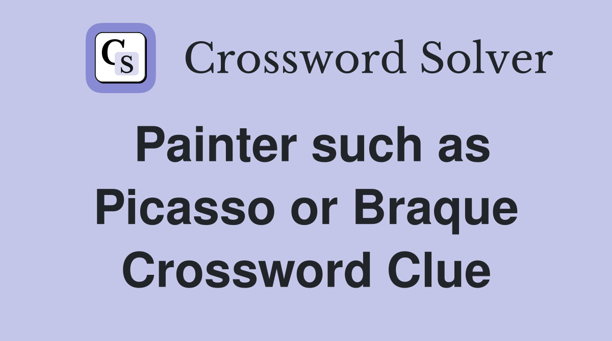Painter such as Picasso or Braque Crossword Clue