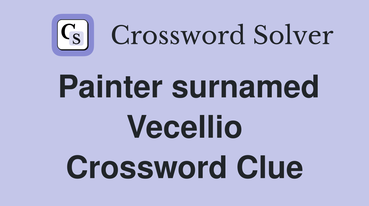 Painter surnamed Vecellio Crossword Clue