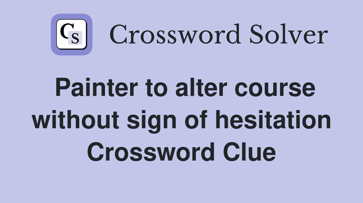 Painter to alter course without sign of hesitation Crossword Clue