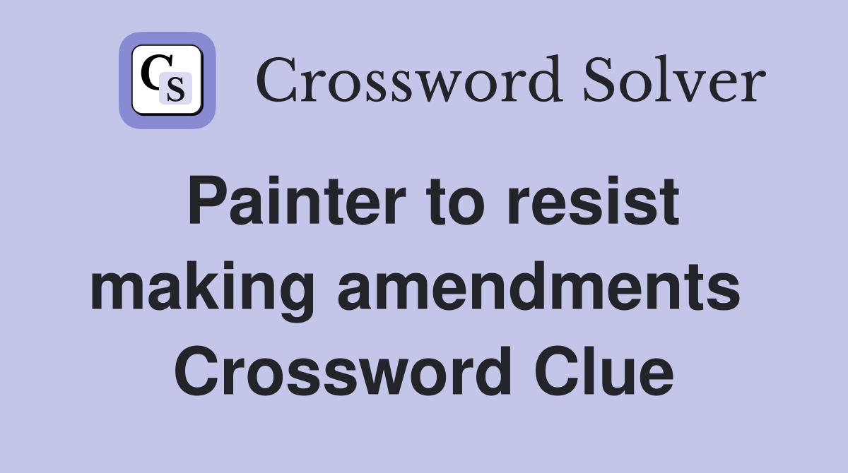 Painter to resist making amendments  Crossword Clue