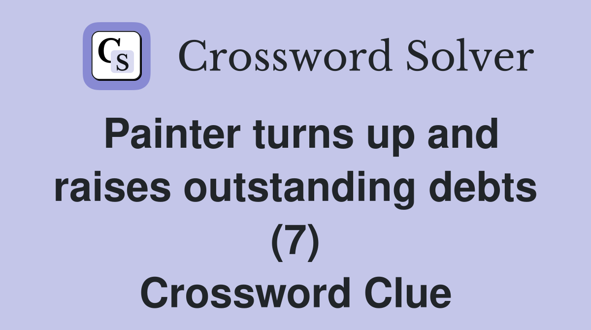 Painter turns up and raises outstanding debts (7) Crossword Clue