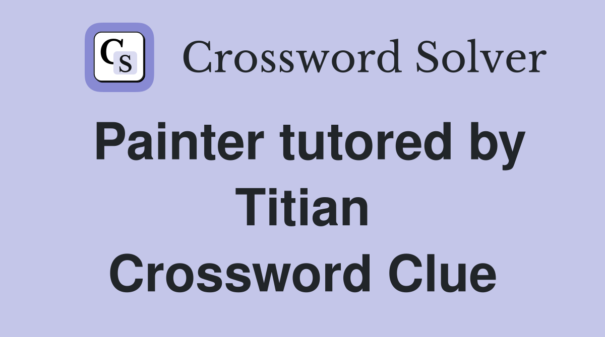 Painter tutored by Titian Crossword Clue