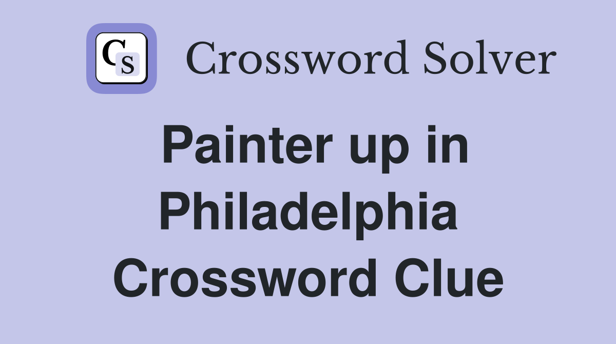 Painter up in Philadelphia Crossword Clue