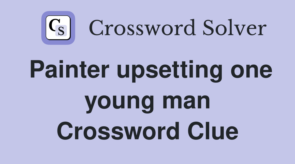 Painter upsetting one young man Crossword Clue